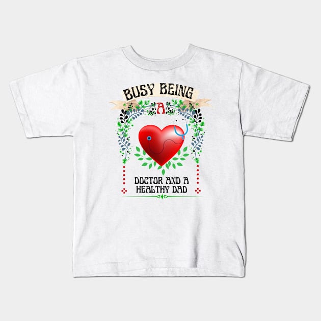 Busy Being A Doctor And A Healthy Dad Kids T-Shirt by NICHE&NICHE